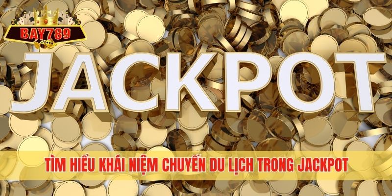Tìm hiểu khái niệm chuyến du lịch trong Jackpot