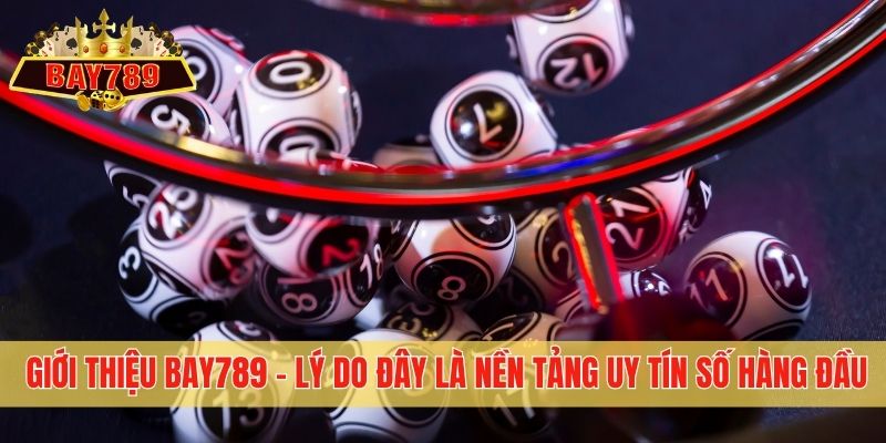 Giới thiệu Bay789 - Lý do đây là nền tảng uy tín số hàng đầu