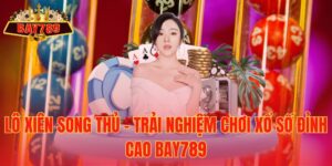 Lô Xiên Song Thủ – Trải Nghiệm Chơi Xổ Số Đỉnh Cao Bay789