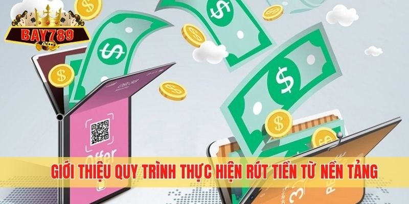 Giới thiệu quy trình thực hiện rút tiền từ nền tảng
