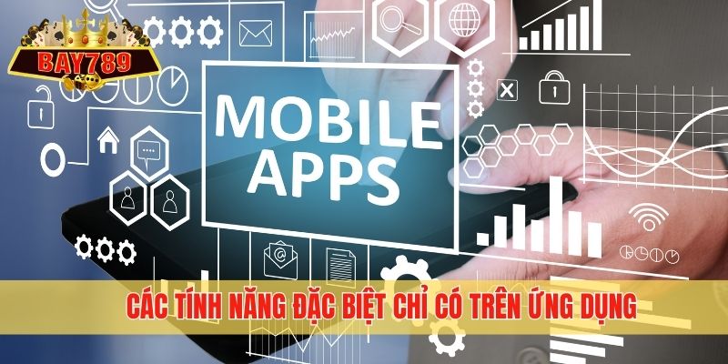 Các tính năng đặc biệt chỉ có trên ứng dụng