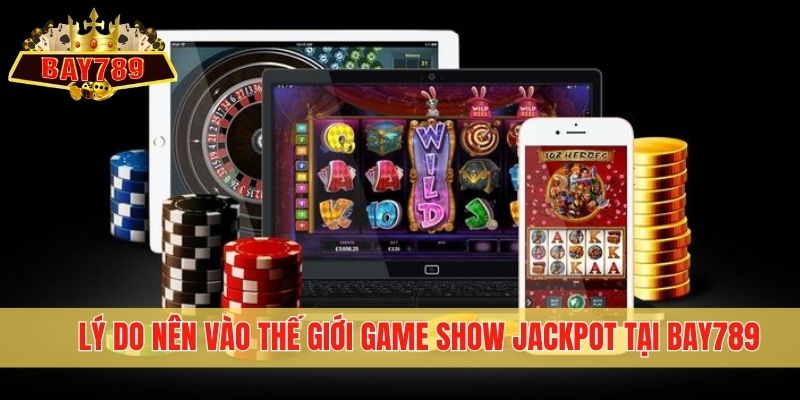 Lý do nên vào thế giới game show Jackpot tại Bay789